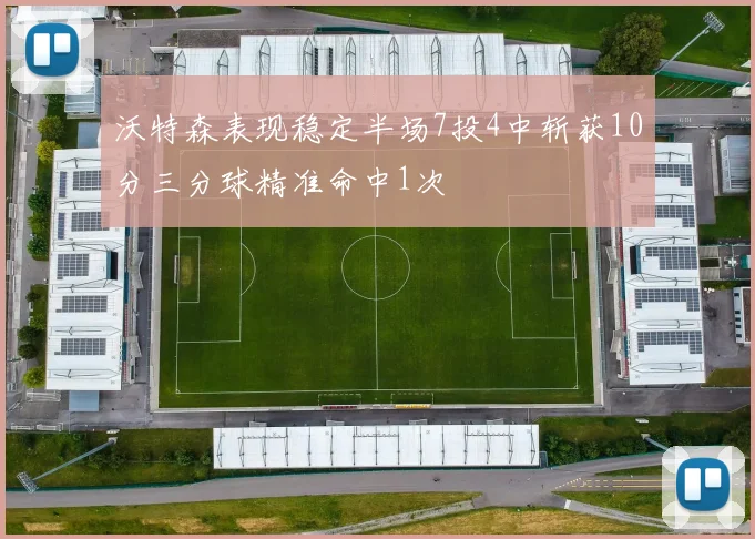 沃特森表现稳定半场7投4中斩获10分三分球精准命中1次
