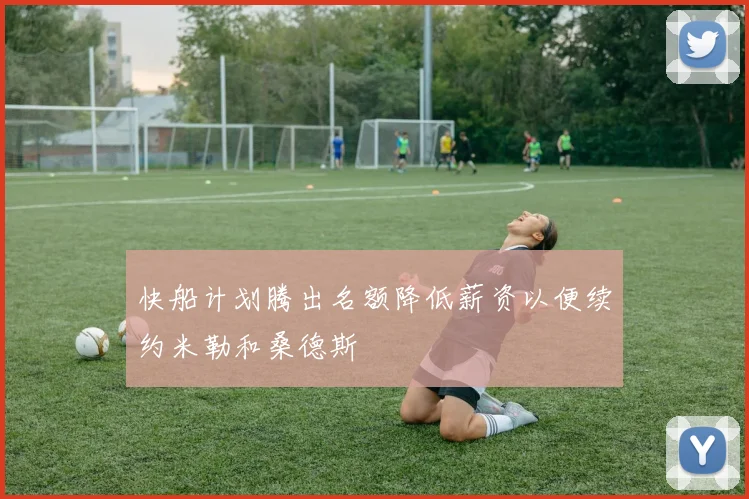 快船计划腾出名额降低薪资以便续约米勒和桑德斯