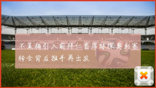 不莱梅引入前拜仁首席球探奥利塞转会背后推手再出发